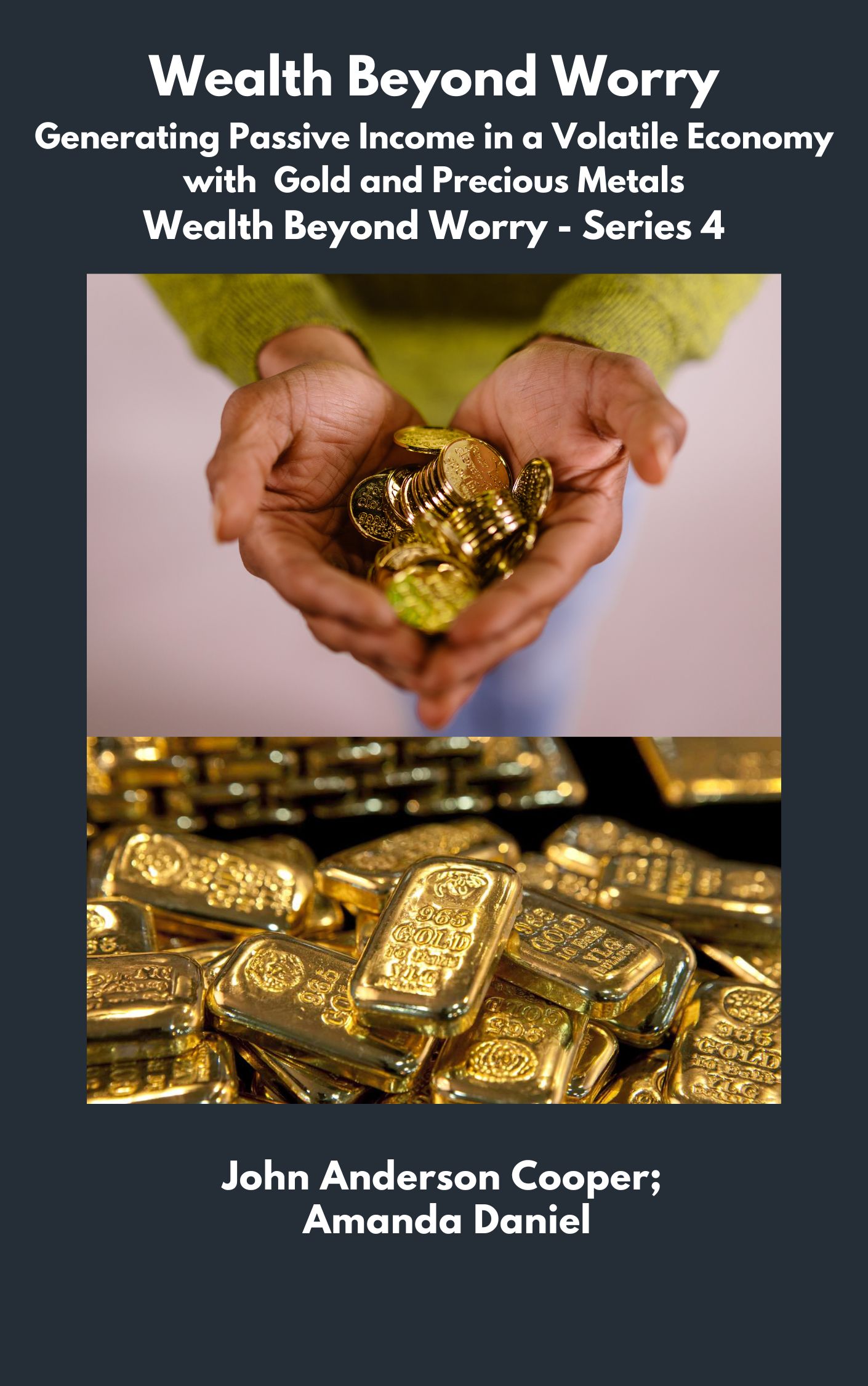 Wealth Beyond Worry: Generating Passive Income in Gold and Precious Metal industry Wealth Beyond Worry Series 4 By John Anderson Cooper and Amanda Daniel
